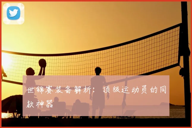 世锦赛装备解析：顶级运动员的同款神器
