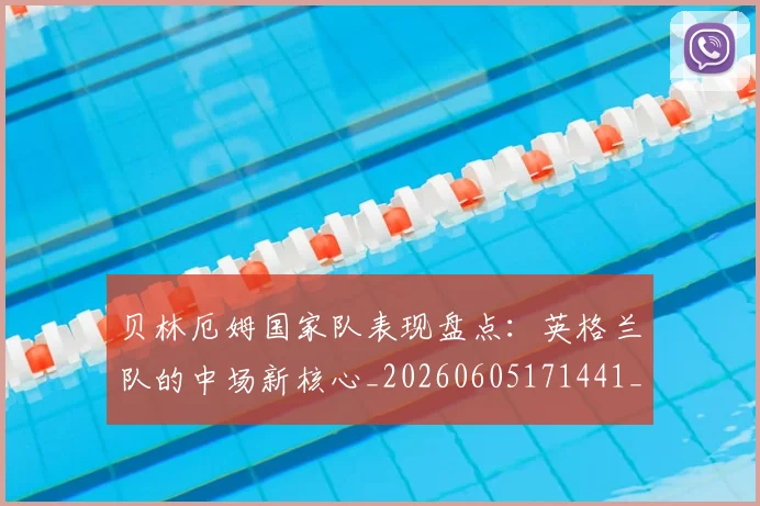 贝林厄姆国家队表现盘点:英格兰队的中场新核心_20260605171441_20260703181952